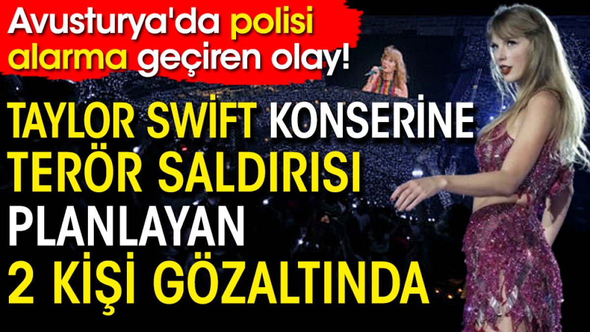 Taylor Swift konserine terör saldırısı planlayan 2 kişi gözaltında