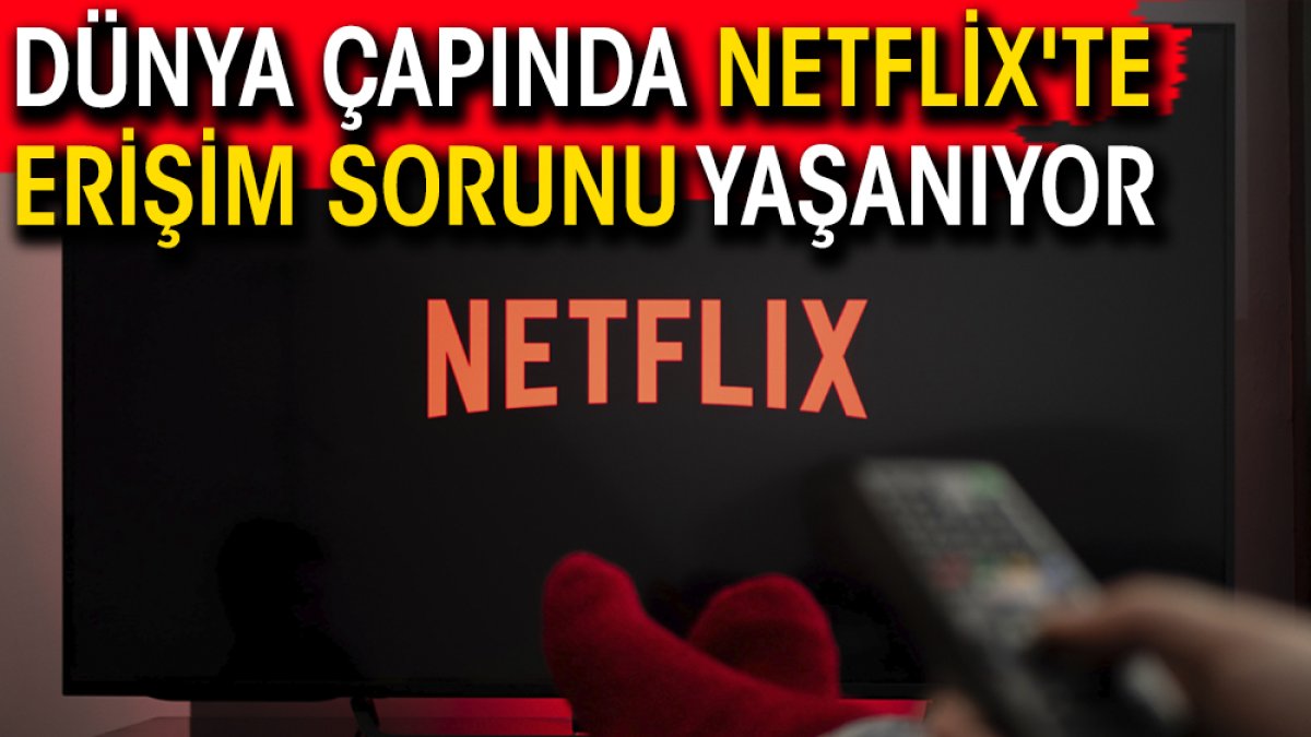 Dünya çapında Netflix'te erişim sorunu yaşanıyor