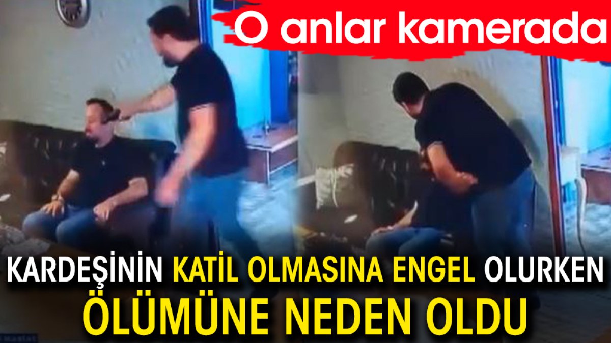 Kardeşinin katil olmasına engel olurken ölümüne neden oldu! O anlar kamerada