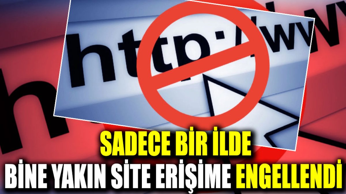 Sadece bir ilde bine yakın site erişime engellendi