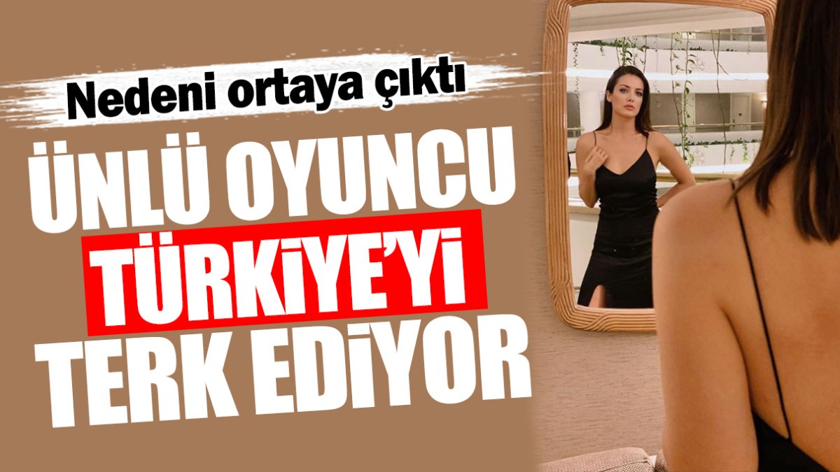 Ünlü oyuncu Türkiye’yi terk ediyor! Nedeni ortaya çıktı