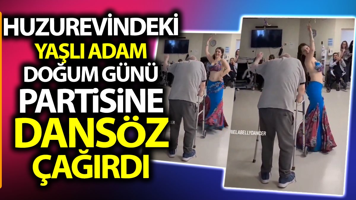 Huzurevindeki yaşlı adam doğum günü partisine dansöz çağırdı