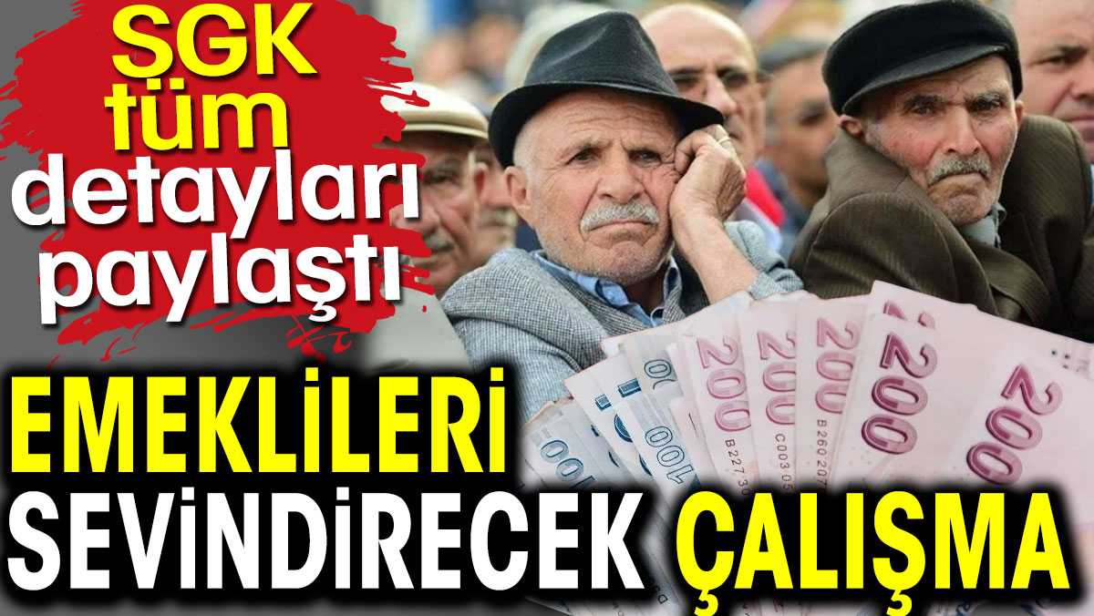 Emeklileri sevindirecek çalışma. SGK tüm detayları paylaştı