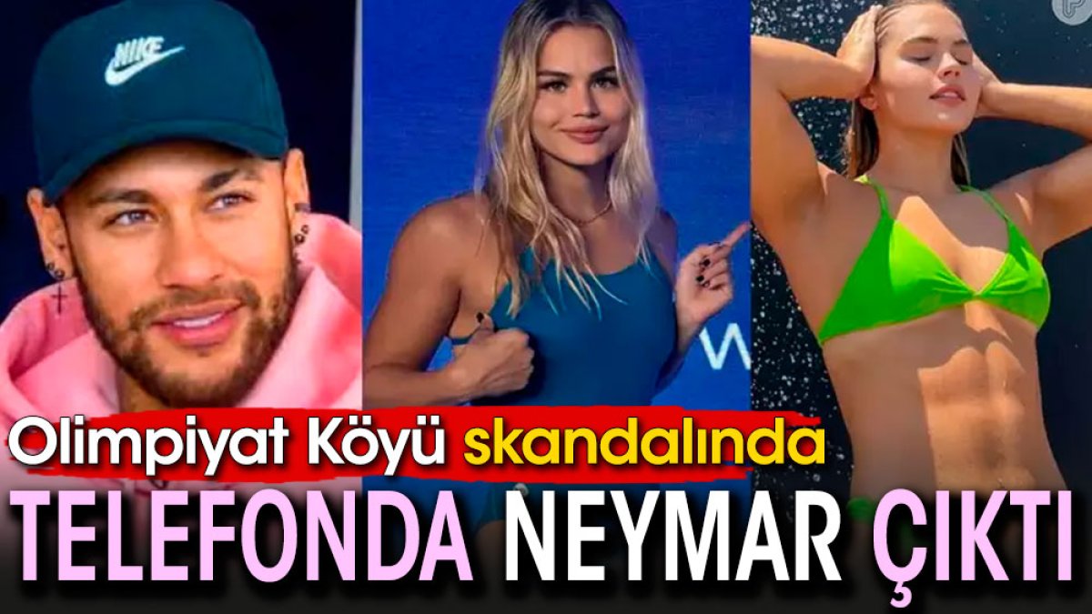 Olimpiyat Köyü skandalında telefondan Neymar çıktı