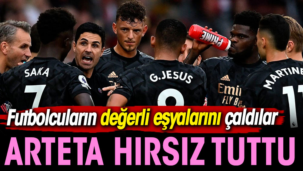 Arteta futbolcularına hırsız tuttu. Değerli eşyalarını çaldılar