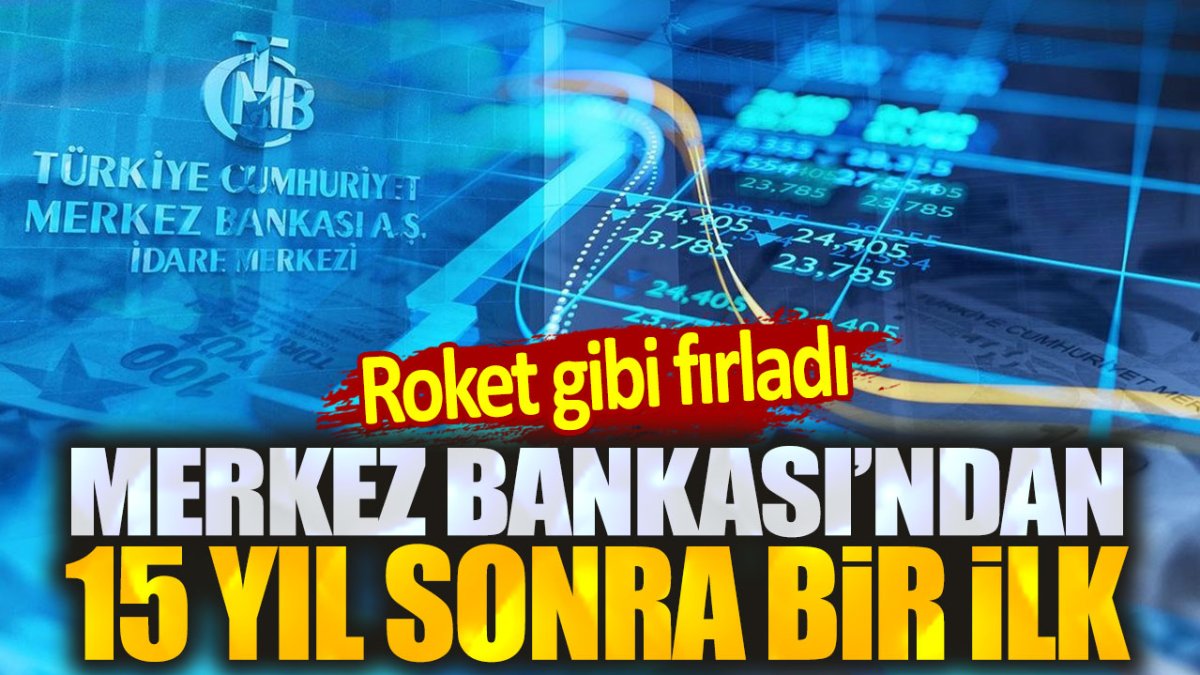 TCMB'den 15 yıl sonra bir ilk. Roket gibi fırladı