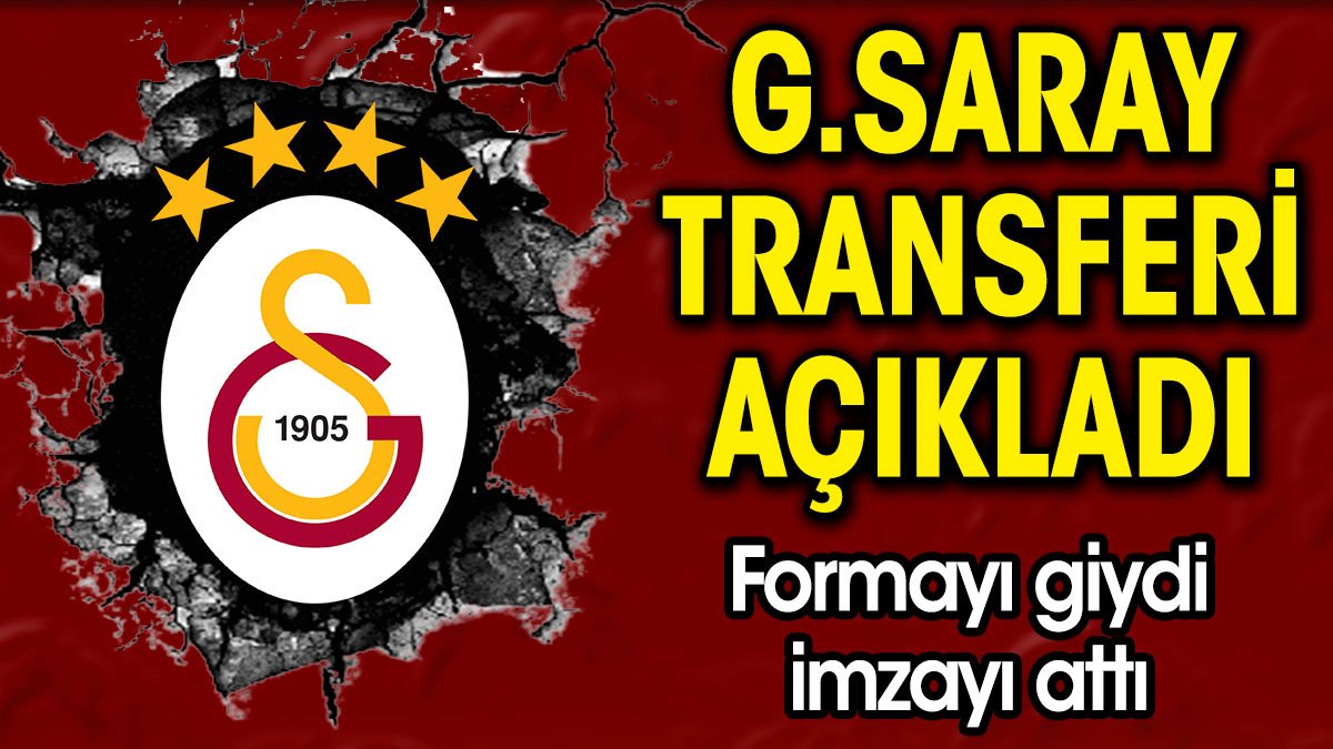 Galatasaray transferi açıkladı. Formayı giydi imzayı attı