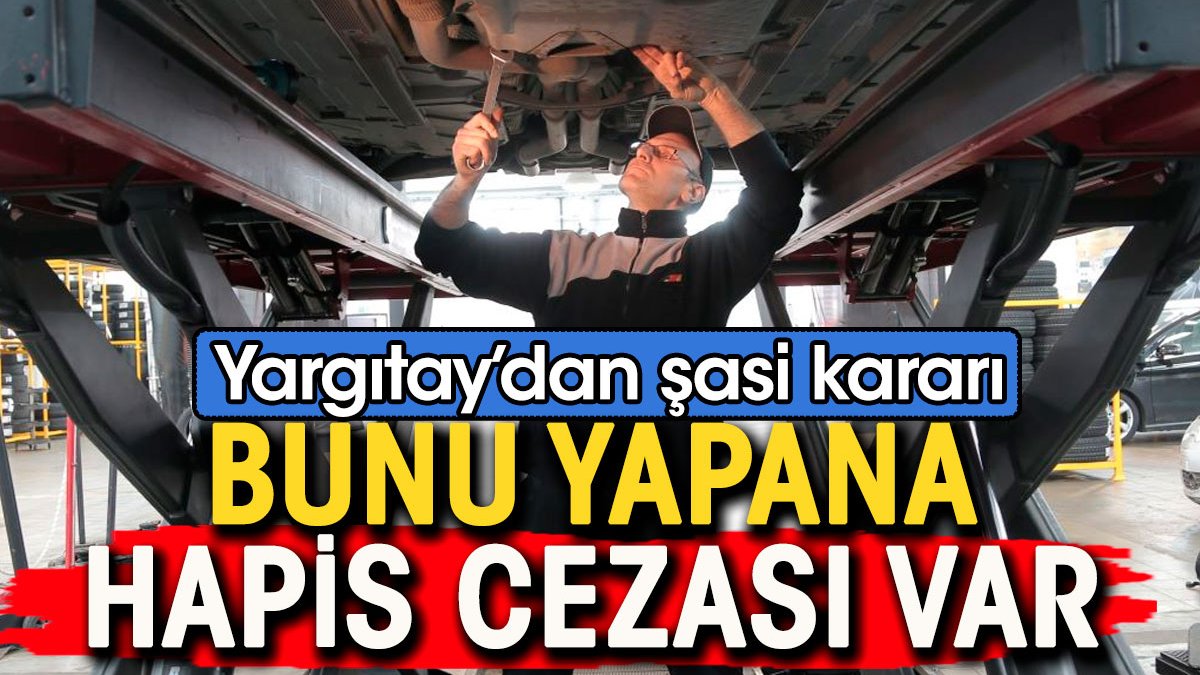 Yargıtay’dan şasi kararı. Bunu yapana hapis cezası var