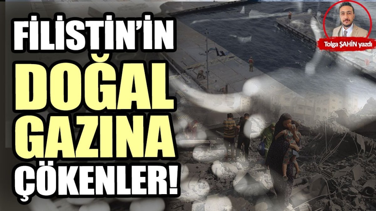 Filistin’in doğal gazına çökenler!