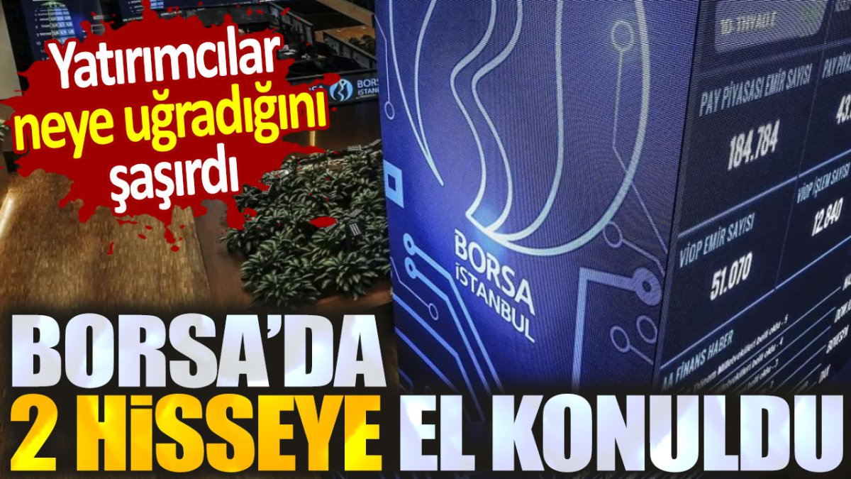 Borsa'da 2 hisseye el konuldu. Yatırımcılar neye uğradığını şaşırdı