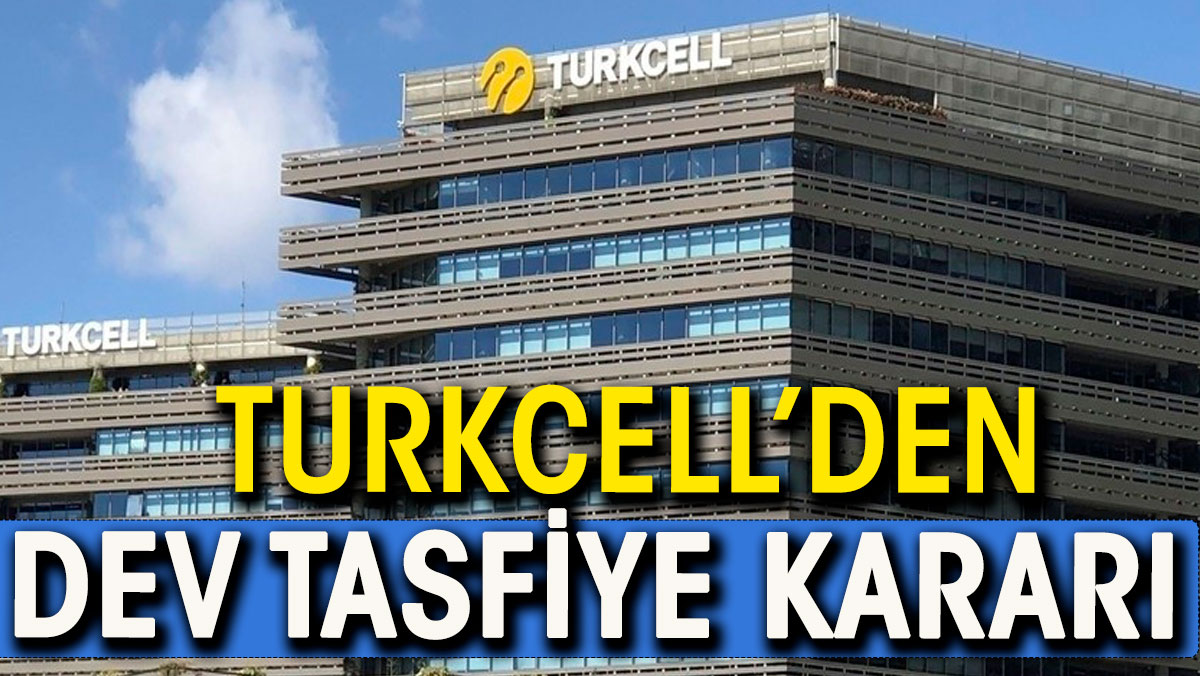 Turkcell'den dev tasfiye kararı