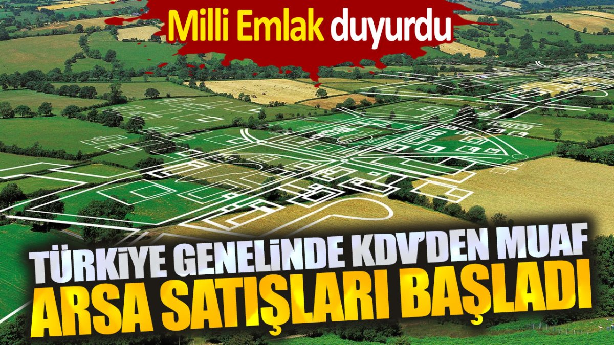 Milli Emlak duyurdu. Türkiye genelinde KDV'den muaf arsa satışı başladı