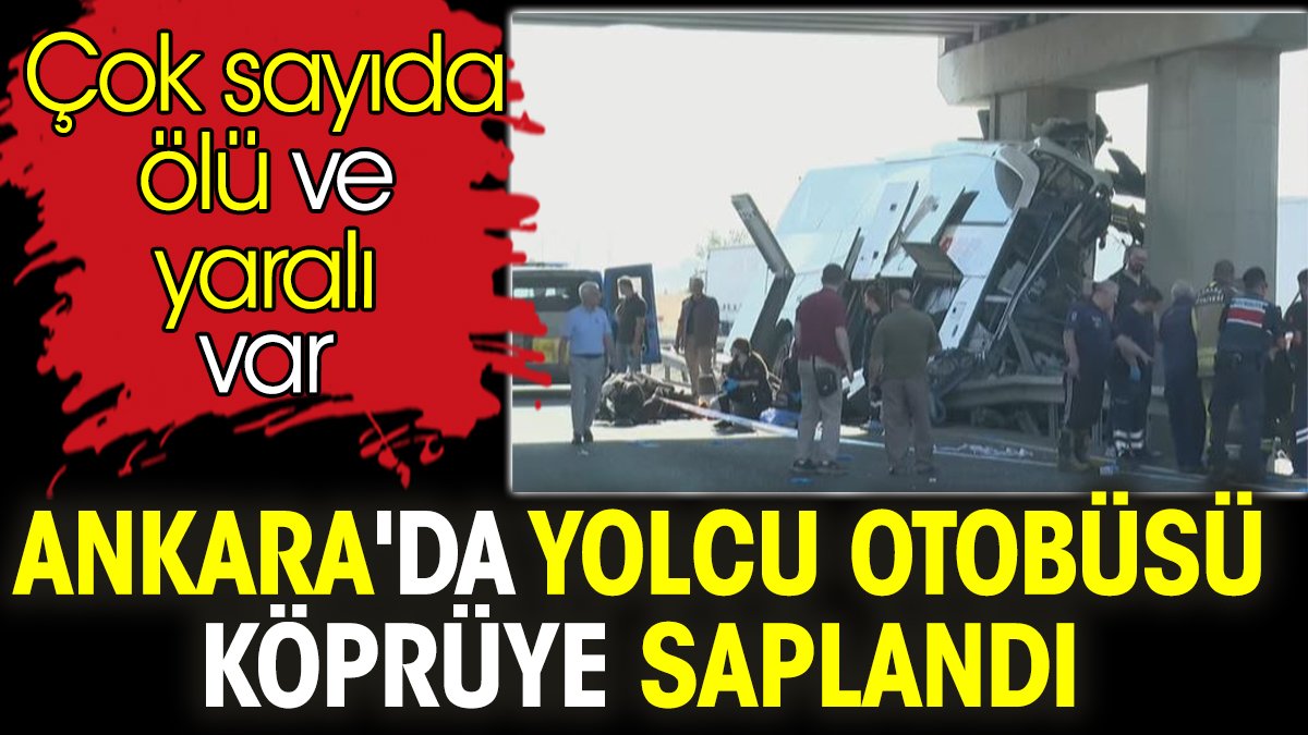 Flaş... Flaş... Ankara'da yolcu otobüsü köprüye saplandı! Çok sayıda ölü ve yaralılar var