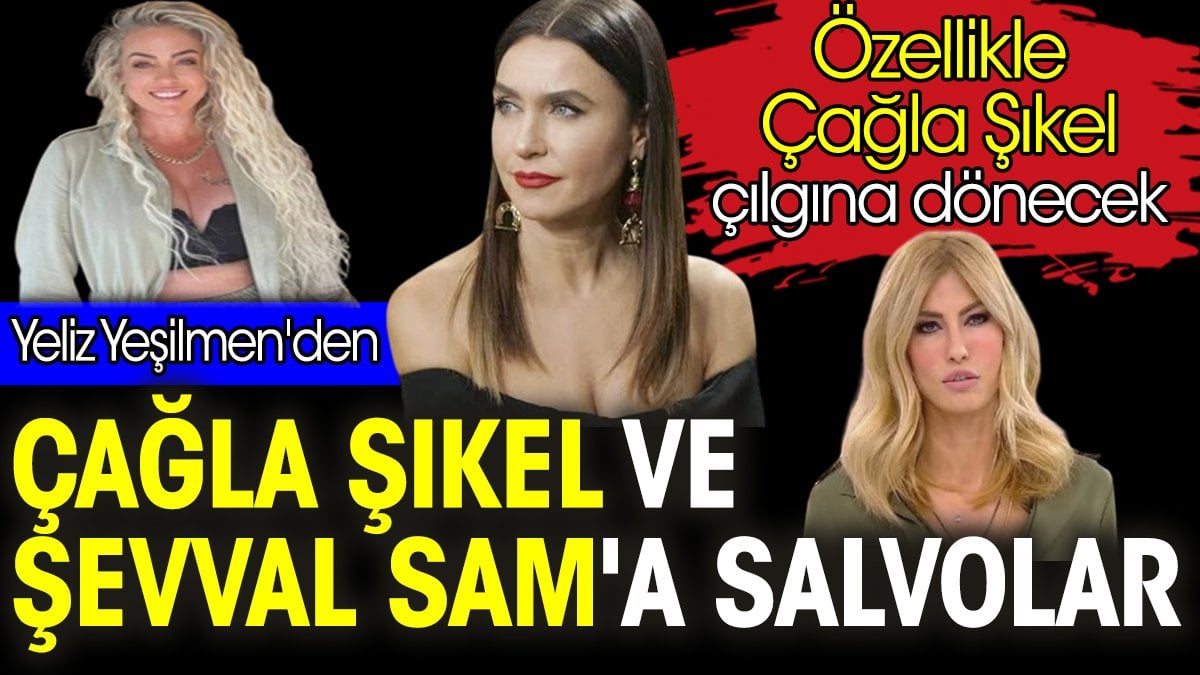 Yeliz Yeşilmen'den Çağla Şıkel ve Şevval Sam'a salvolar