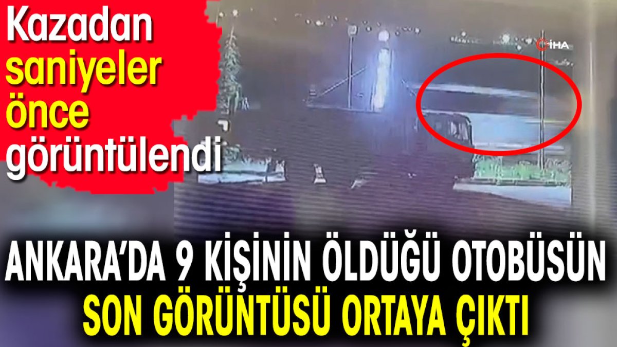 Ankara’da 9 kişinin öldüğü otobüsün son görüntüsü ortaya çıktı. Kazadan saniyeler önce görüntülendi