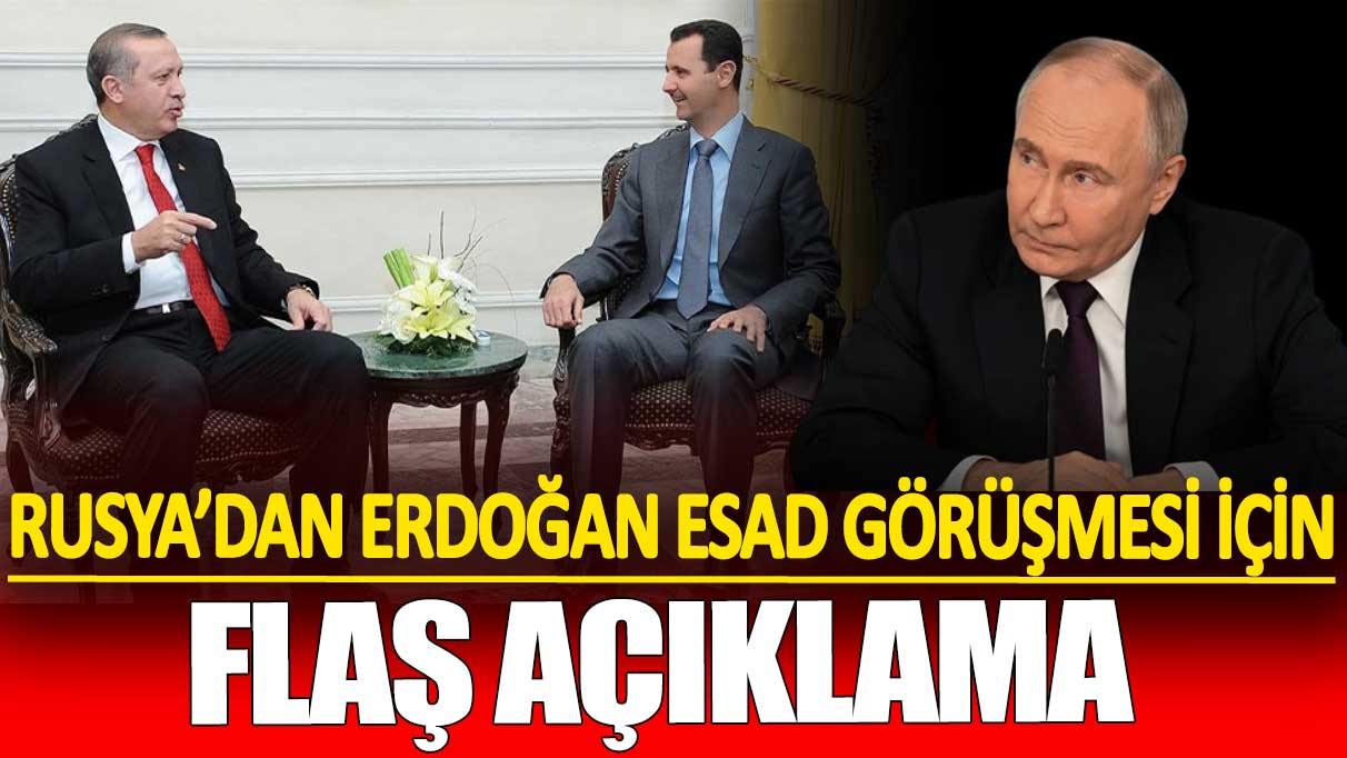 Rusya’dan Erdoğan Esad görüşmesi için flaş açıklama