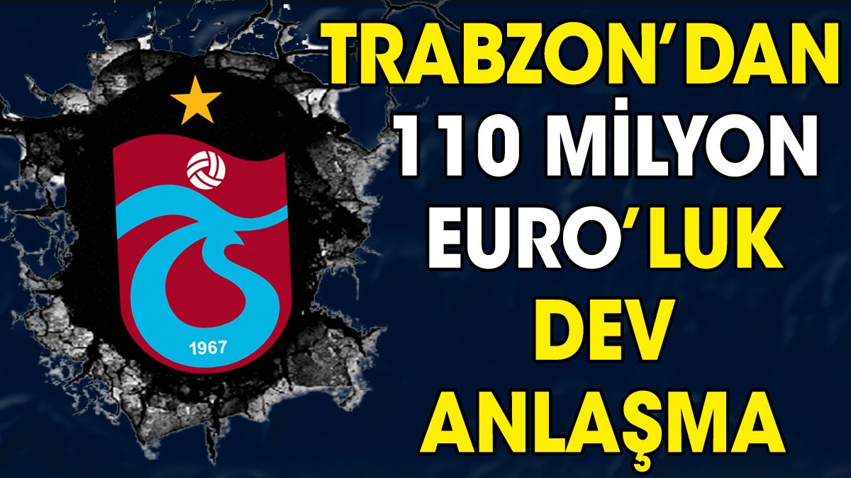 Trabzonspor'dan 110 milyon euro'luk dev anlaşma