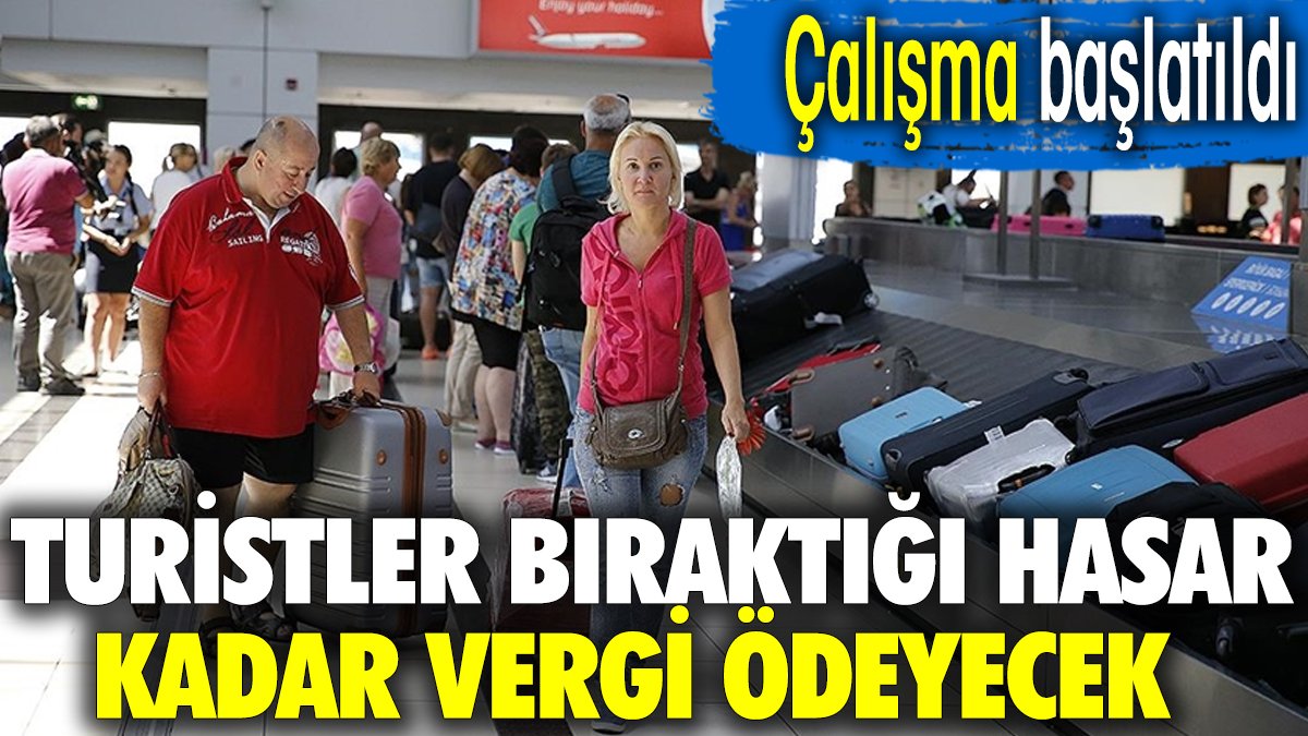 Turist bıraktığı hasar kadar vergi ödeyecek. Çalışma başlatıldı