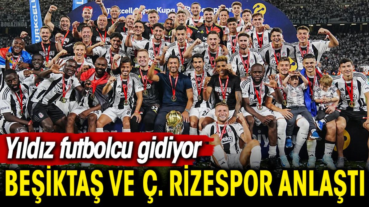 Beşiktaş ve Çaykur Rizespor anlaştı. Yıldız futbolcu gidiyor