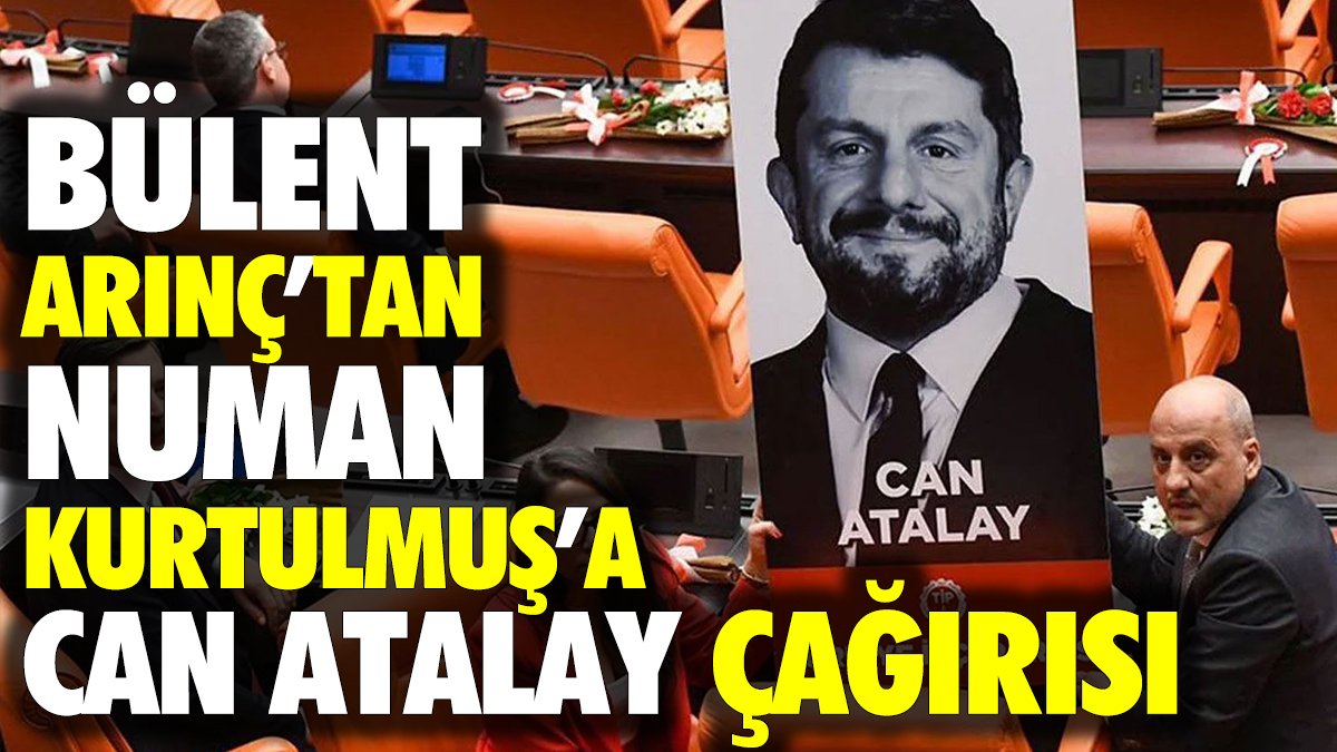 Bülent Arınç'tan Numan Kurtulmuş'a Can Atalay çağrısı