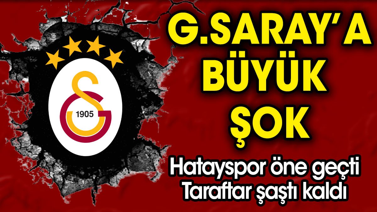 Galatasaray'a büyük şok. Hatayspor öne geçti taraftar şaştı kaldı