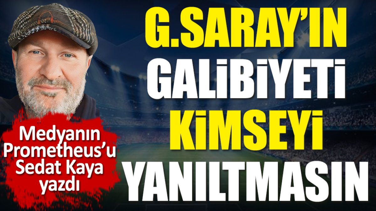 Galatasaray'ın galibiyeti kimseyi yanıltmasın