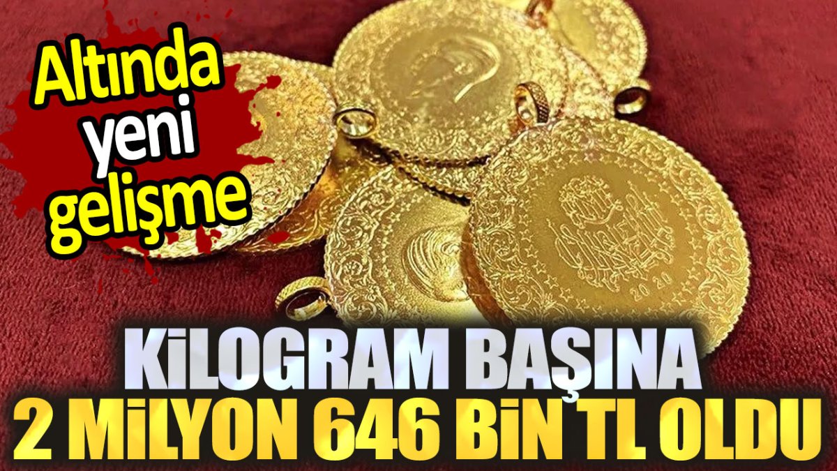 Altında yeni gelişme. Kilogram başına 2 milyon 646 bin TL oldu