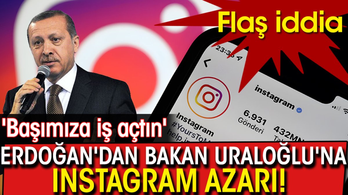 Flaş iddia: Erdoğan'dan Bakan Uraloğlu'na Instagram azarı! 'başımıza iş açtın'