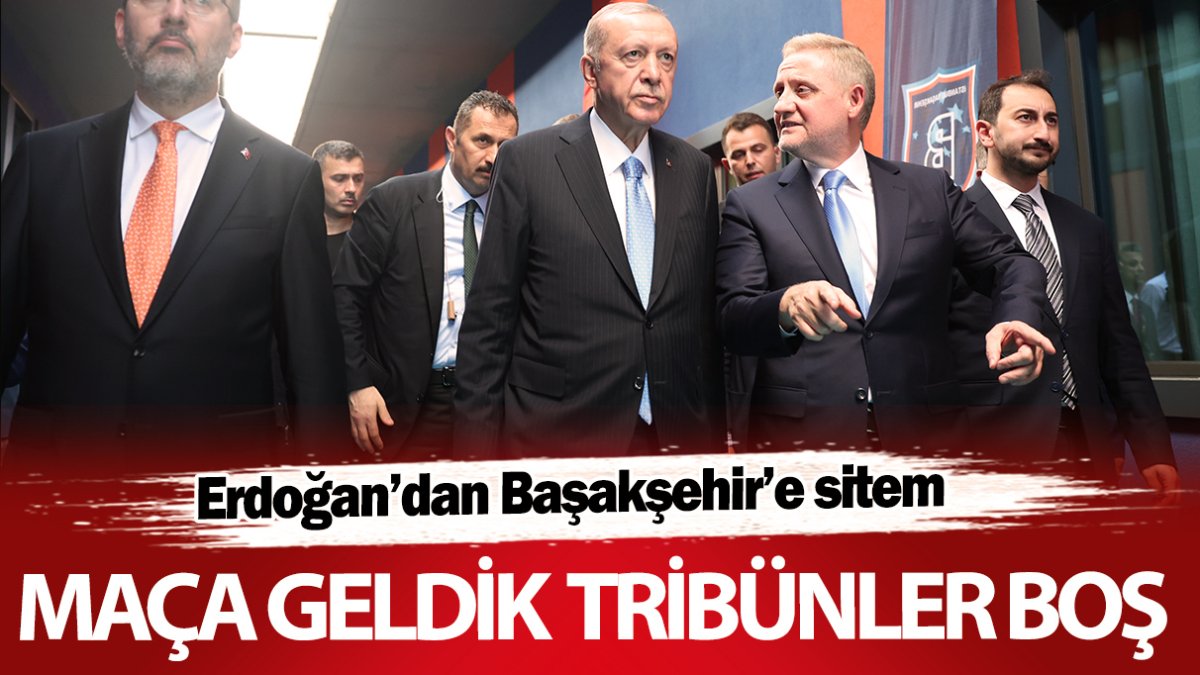 Erdoğan’dan Başakşehir’e sitem: Maça geldik tribünler boş