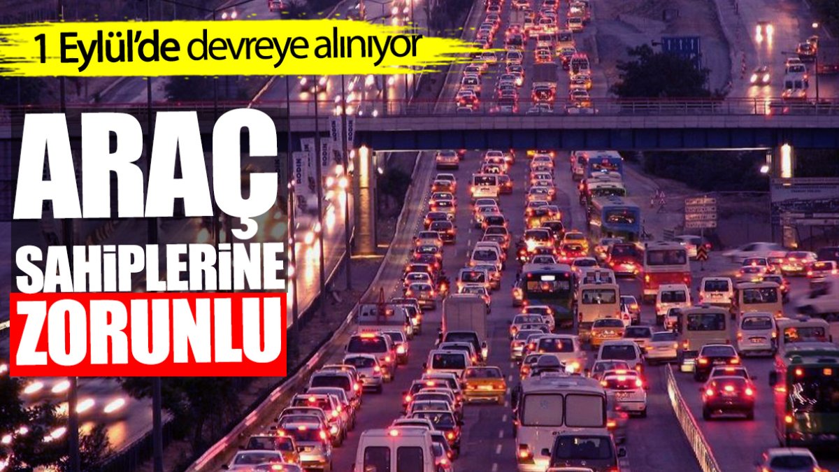 Araç sahiplerine zorunlu! 1 Eylül’de devreye alınıyor