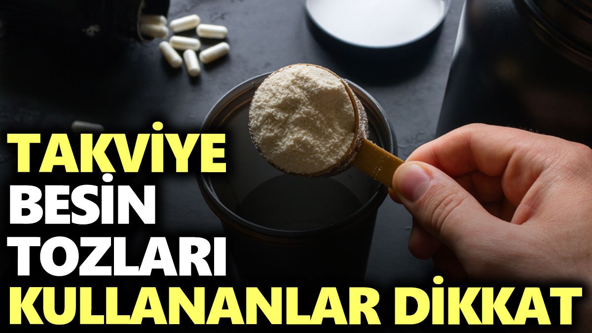 Takviye besin tozları kullananlar dikkat