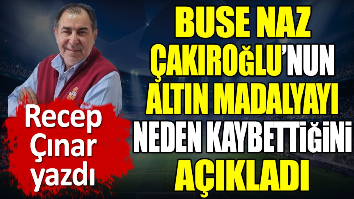 Buse Naz Çakıroğlu'nun altın madalyayı nasıl kaybettiğini açıkladı