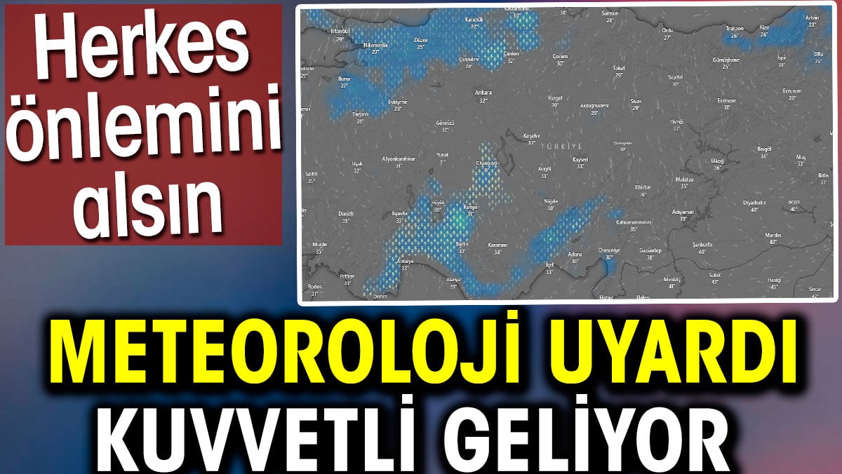 Meteoroloji uyardı. Kuvvetli geliyor. Herkes önlemini alsın