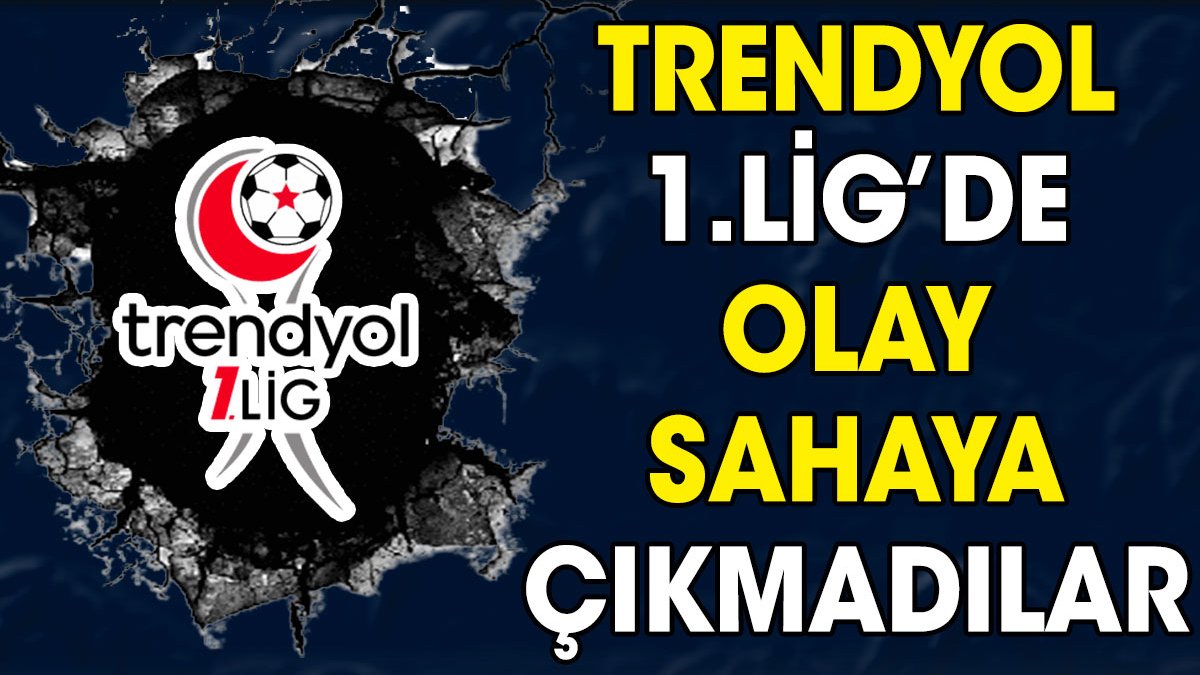 TFF 1. Lig'de olay. Sahaya çıkmadılar