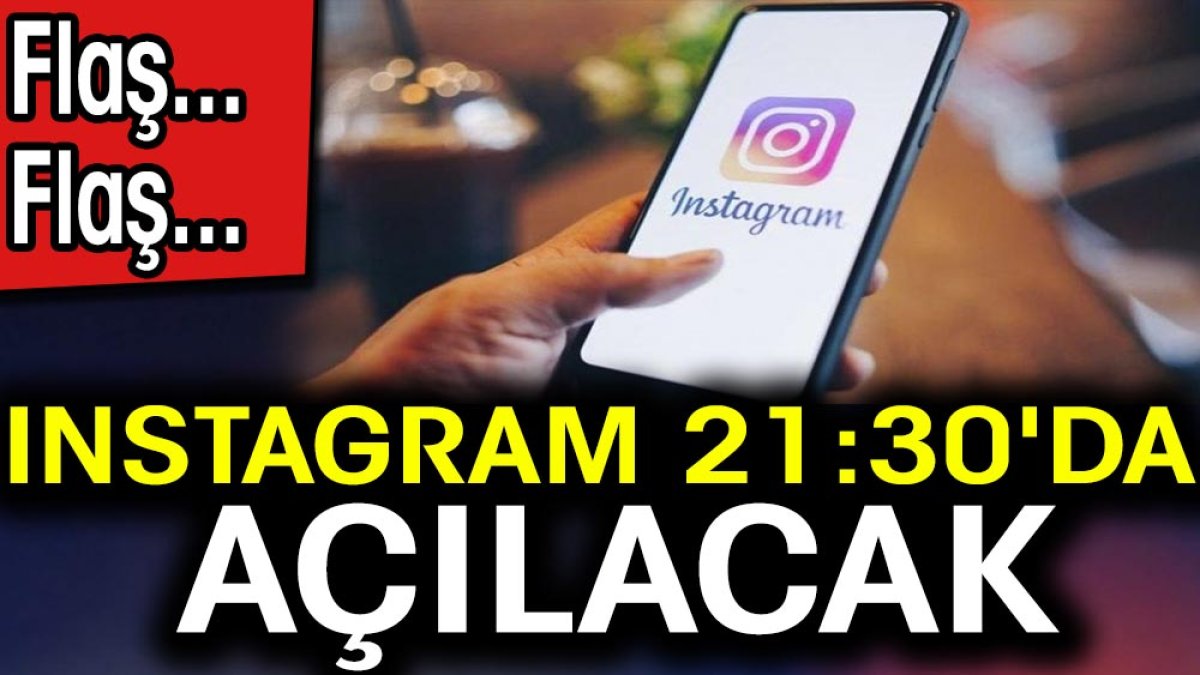 Son dakika... Instagram 21:30'da açılacak