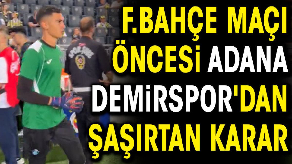 Fenerbahçe maçı öncesi Adana Demirspor'dan şaşırtan karar