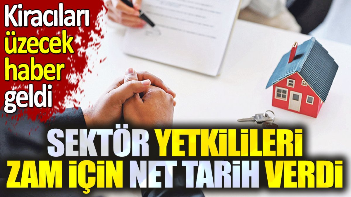 Sektör yetkilileri zam için net tarih verdi. Kiracıları üzecek haber geldi