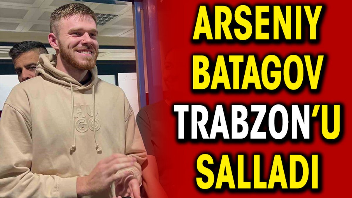 Arseniy Batagov Trabzon'u salladı