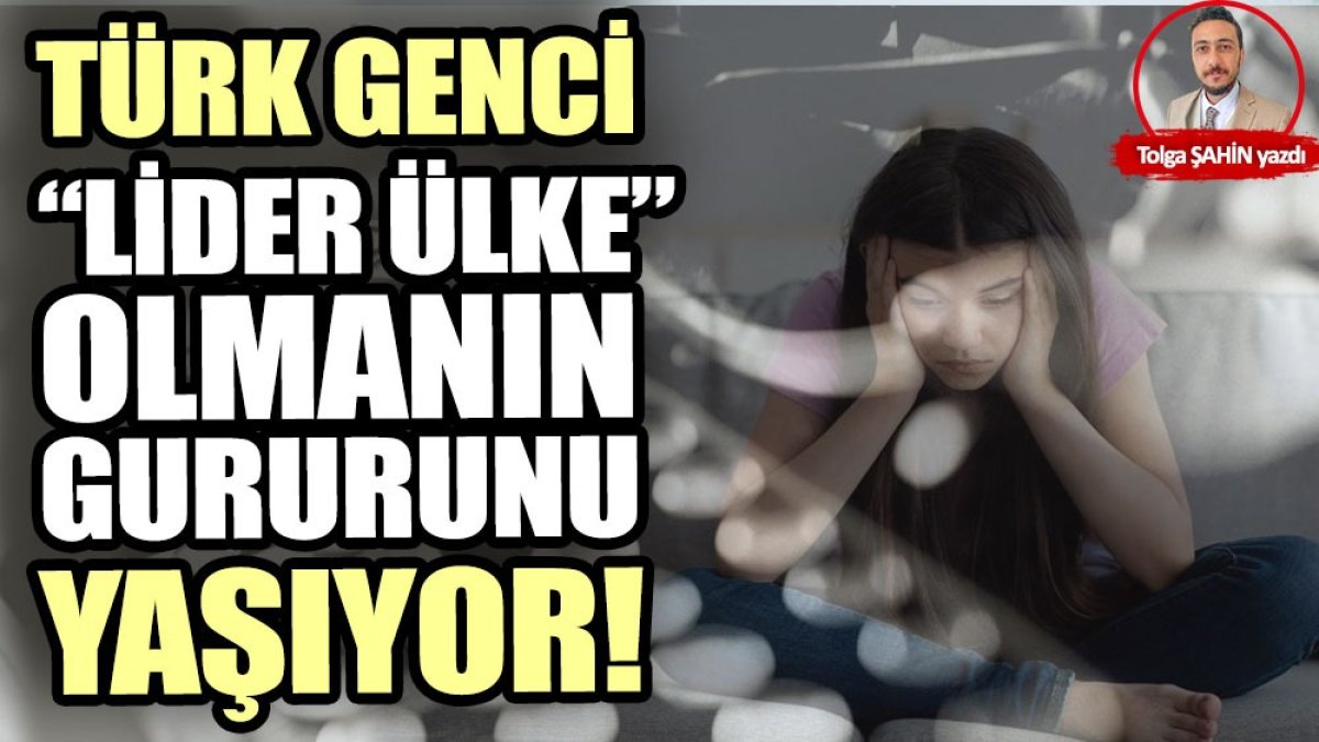 Türk genci “lider ülke” olmanın gururunu yaşıyor!