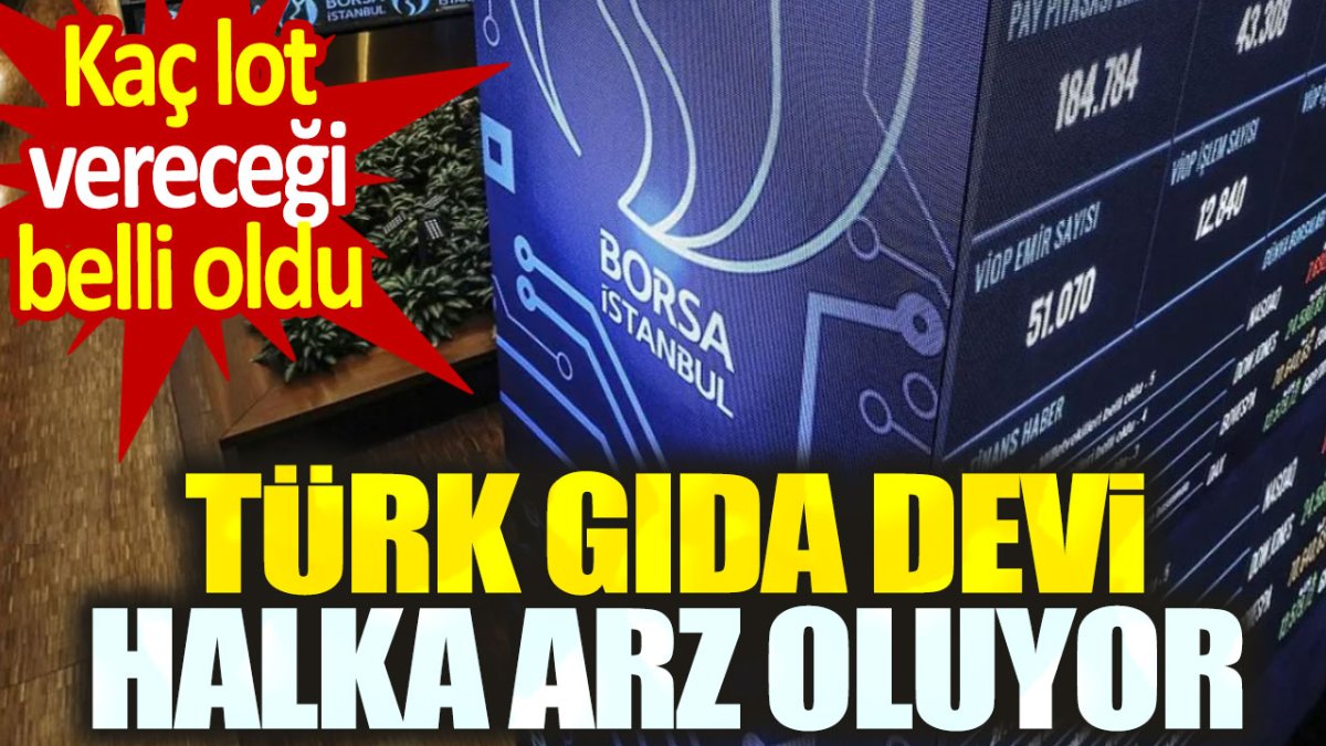 Türk gıda devi halka arz oluyor. Kaç lot vereceği belli oldu