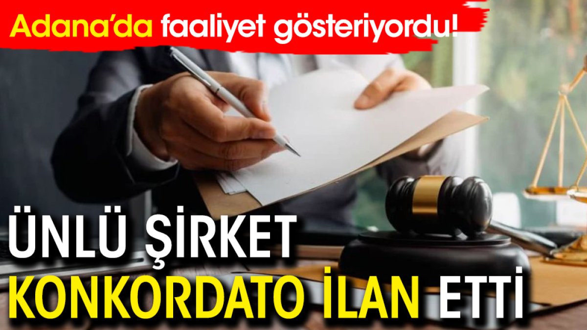 Adana’da faaliyet gösteriyordu! Ünlü şirket konkordato ilan etti