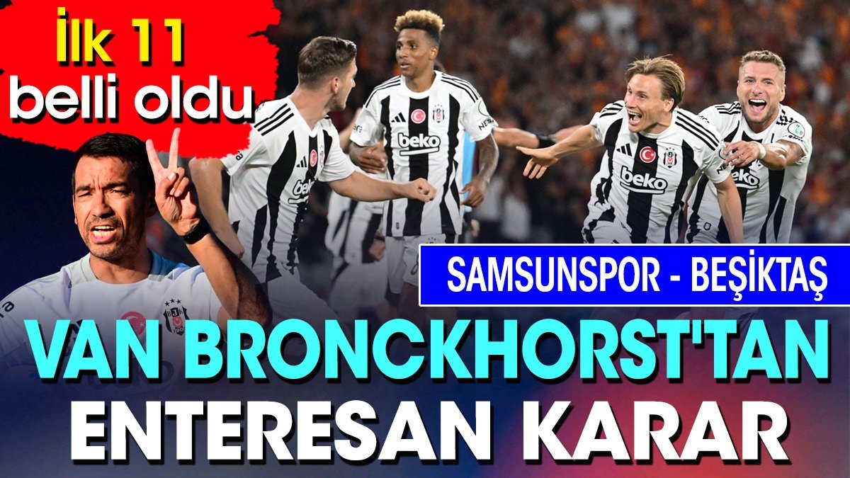 Beşiktaş Samsunspor karşısında. İlk 11 belli oldu. Van Bronckhorst'tan enteresan karar