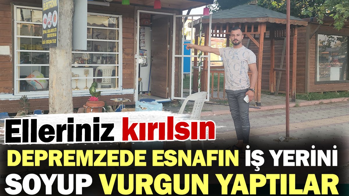 Depremzede esnafın iş yerini soyup vurgun yaptılar! Elleriniz kırılsın