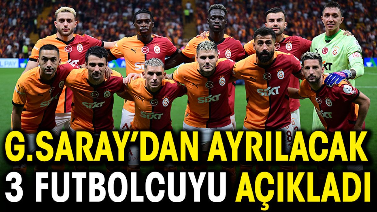 Galatasaray'ın göndereceği 3 futbolcuyu açıkladı