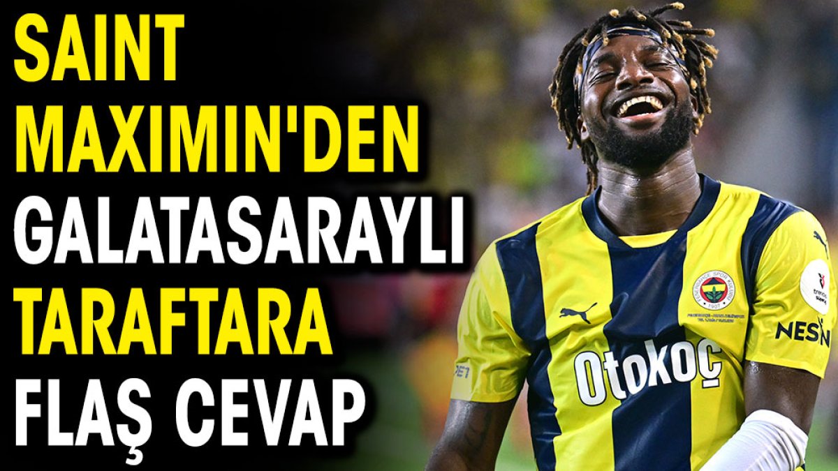 Saint-Maximin'den Galatasaraylı taraftara flaş cevap