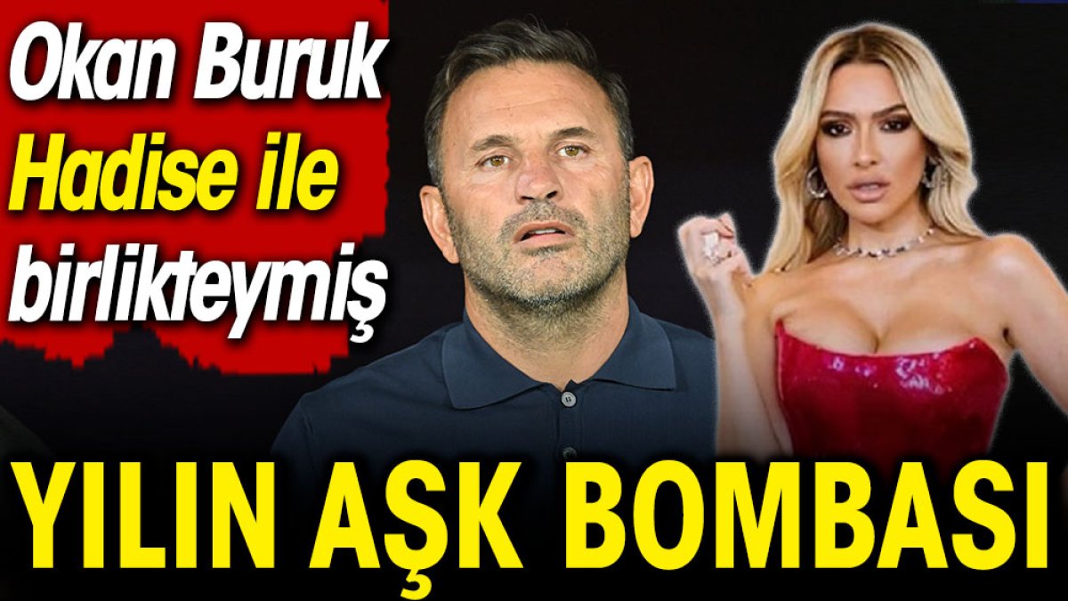 Yılın aşk bombası. Okan Buruk Hadise ile birlikteymiş