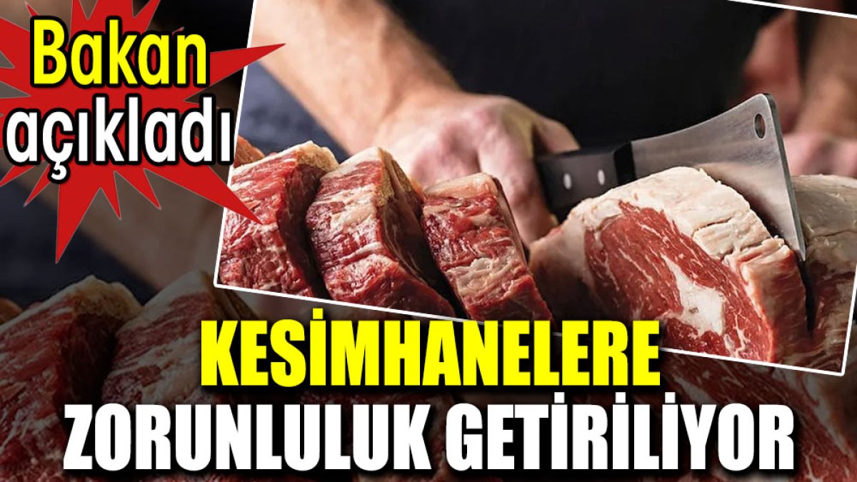 Kesimhanelere zorunluluk getiriliyor. Bakan açıkladı