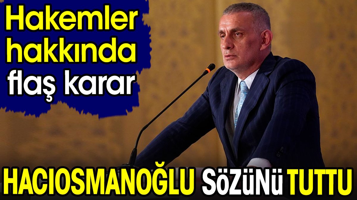 Hacıosmanoğlu sözünü tuttu. Flaş hakem kararı