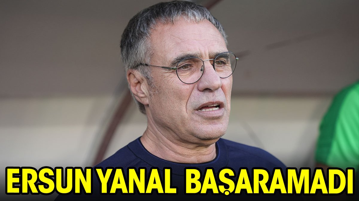 Ersun Yanal başaramadı