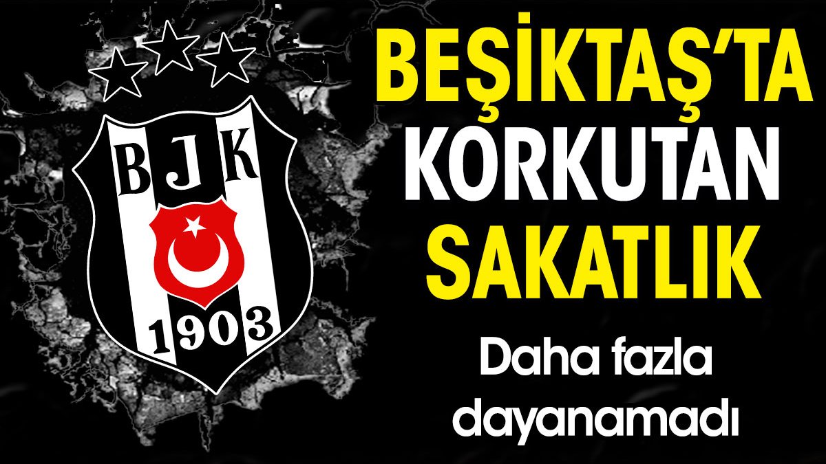 Beşiktaş'ta korkutan sakatlık. Daha fazla dayanamadı